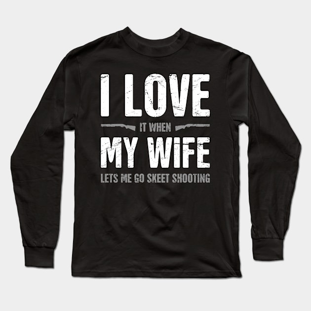 I Love My Wife - Funny Skeet Shooting Quote Long Sleeve T-Shirt by Wizardmode